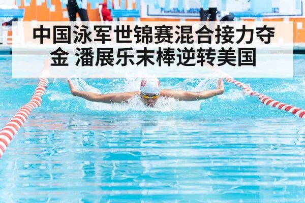 中国泳军世锦赛混合接力夺金 潘展乐末棒逆转美国