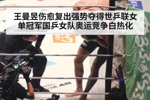 王曼昱伤愈复出强势夺得世乒联女单冠军国乒女队奥运竞争白热化